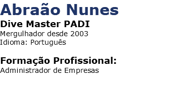 Abraão Nunes Dive Master PADI Mergulhador desde 2003 Idioma: Português Formação Profissional: Administrador de Empresas 